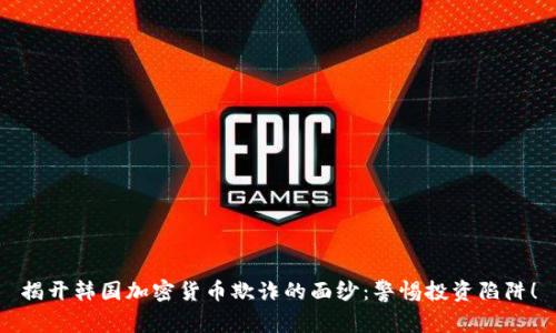 揭开韩国加密货币欺诈的面纱：警惕投资陷阱！