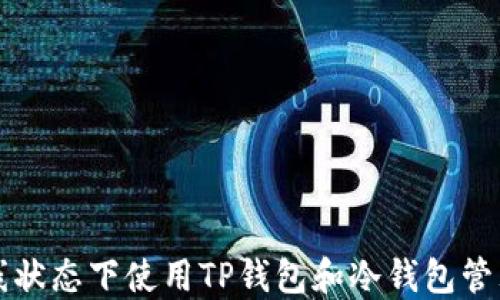 
如何在离线状态下使用TP钱包和冷钱包管理数字资产