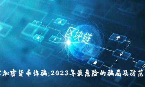 揭露加密货币诈骗：2023年最危险的骗局及防范对策