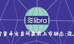 2023年加密货币交易所最新上市动态：谁在引领大