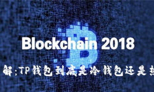 深入了解：TP钱包到底是冷钱包还是热钱包？