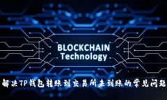 解决TP钱包转账到交易所未到账的常见问题