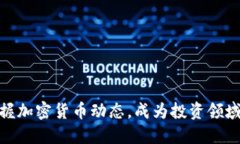 全面掌握加密货币动态，成为投资领域的先锋