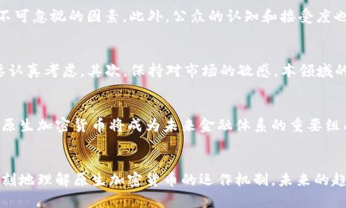 原生加密货币的未来：探索潜力与挑战

原生加密货币, 区块链技术, 新兴数字资产, 投资机会, 市场趋势/guanjianci

什么是原生加密货币？
原生加密货币是随着区块链技术的迅速发展而崛起的一种数字资产。它们不同于传统金融体系中的货币，这些加密货币通常不受任何中央机构的控制，通常利用去中心化的网络来保证交易的安全性和透明度。那么，原生加密货币究竟是什么？简单来说，原生加密货币是基于特定区块链协议的一种代币。比特币和以太坊是其中最具代表性的两个例子。

区块链技术如何支撑原生加密货币的运作
了解原生加密货币的关键在于理解支撑它们的区块链技术。区块链是一种去中心化的分布式账本技术，允许所有参与者共同维护数据库的完整性。在这个环境中，原生加密货币的创建、交易、和存储都通过智能合约来完成。智能合约是自动执行、不可更改的代码，在满足条件时可以自动进行交易。这种方式不仅提高了交易的安全性，还减少了人为错误的可能性。

市场动态与原生加密货币的投资机会
投资原生加密货币可能会让人感到既兴奋又不安。市场瞬息万变，难以预测，然而，许多人依然选择冒险。为什么呢？因为原生加密货币的投资机会十分广泛。从比特币的长期持有，到风险更高的山寨币投资，市场潜力巨大。但别忘了，一旦你决定进入这个领域，需要了解相关的市场趋势和分析工具。同时，还要清楚，市场的波动性可能会令人捧心。

原生加密货币的潜力
首先，原生加密货币为用户提供了更多的金融自由。传统金融体系凭借着银行和政府的支持，通常会限制某些区域或国家的用户访问金融服务。而加密货币通过互联网打破了这些壁垒，让任何拥有互联网的人都有可能参与数字经济的建设。其次，原生加密货币在某些领域的应用也逐渐扩展，比如NFTs（非同质化代币）、DeFi（去中心化金融）等，为用户提供了新的财务管理工具。

原生加密货币面临的挑战
尽管原生加密货币有着丰富的潜力，其发展依然面临诸多挑战。一方面，监管政策的不断变化可能会影响市场的稳定性；另一方面，技术问题，例如网络拥堵和安全漏洞，也是不可忽视的因素。此外，公众的认知和接受度也是影响其未来的重要因素，有些人可能仍旧对加密货币抱有怀疑或不安的态度。

如何有效参与原生加密货币市场？
对于想进入原生加密货币市场的投资者来说，以下几点是你值得关注的：首先，选择适合的平台进行交易。市面上有各种各样的交易所，每个交易所都有自己的优缺点，你需要认真考虑。其次，保持对市场的敏感。本领域的新闻和信息更新速度非常快，及时了解市场动态非常重要。最后，合理分配自己的投资组合。不用把所有的鸡蛋放在一个篮子里，适当分散风险，才能更好地保护自己的资产。

未来展望：原生加密货币会走向何方？
随着科技不断进步和社会的改变，原生加密货币的未来充满了可能。它不仅可能改变个人的财务管理方式，甚至可能重塑全球经济结构。许多金融专家和技术研究者都认为，原生加密货币将成为未来金融体系的重要组成部分。但与此同时，我们也需要对其中的风险保持警觉，毕竟，投资需要谨慎。

结语
总之，原生加密货币是一个充满潜力与挑战的领域。无论你是想参与投资还是单纯想要了解，这个市场都有着足够的吸引力和不确定性。希望通过这篇文章的介绍，你能更深刻地理解原生加密货币的运作机制，未来的趋势，以及参与其中的方法。相信在不远的将来，原生加密货币将继续发挥其巨大的影响力，推动社会的进一步发展。