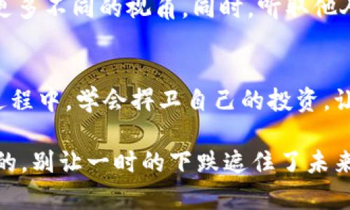   如何在加密货币熊市中保护你的投资资产 / 

 guanjianci 加密货币, 熊市, 投资, 保护资产, 市场分析 /guanjianci 

认识熊市的概念
首先，我们得对“熊市”这个词有个清晰的认识。简单来说，熊市是指市场普遍出现下跌趋势的阶段。在加密货币领域，当比特币和其他数字货币的价格连续下降超过20%时，通常就会被视作进入熊市。这样的市场环境常常带来恐慌情绪，投资者的情绪也随着市场的波动而起伏，资金流出明显，导致价格进一步下跌。

熊市的背景因素
熊市并非毫无预兆。在经历过急剧上涨的牛市后，市场情绪往往会经历一段调整期。经济数据、监管政策、市场需求等多种因素都会成为影响价格的关键。比如，某国政府突然对加密货币出台限制政策，或者是大型交易所出现技术故障，都会使市场瞬间变得紧张。

熊市中的心理游戏
在熊市中，投资者的心理状态至关重要。许多新手投资者在经历价格暴跌后，容易产生“抛售”的冲动，认为这是止损的唯一办法。然而，这往往是一个错误的决策。其实，熊市的下滑并不是永久的，了解市场的周期特性，有助于你在此期间保持理智。

如何保护你的资产
那么，在熊市中投资者该如何保护自己的资产呢？首先，分散投资是个不错的策略。将资金分散到不同的加密货币甚至是传统资产上，可以降低单一市场波动带来的风险。此外，保持耐心和冷静的头脑同样重要，别让情绪左右你的判断。

坚持长期投资策略
在加密货币的世界里，许多成功的投资者都有一个共同点，那就是他们坚持长期投资的理念。在熊市中，不妨考虑定投，即在固定的时间间隔以固定的金额进行投资，这样可以平摊买入成本，降低风险。而当市场逐步恢复时，这种策略将帮助你获取更好的回报。

分析市场趋势
熊市并不是完全无望的，利用这段时间进行市场分析和趋势观察很重要。了解市场的基本面和技术面，为未来的牛市做好准备。例如，研究那些在熊市中逐渐保持稳定的数字货币，了解它们的使用场景和市场需求，帮助你制定更好的投资策略。

保持信息敏感度
在熊市中，时事消息对价格的影响格外大。保持对市场动态的敏感度，可以帮助你做出更灵活的投资决策。关注行业新闻、参与社区讨论，或者订阅一些专业的分析报告，都是提升信息水平的有效途径。

与他人交流，构建社群
与其他加密货币投资者交流互动能让你在熊市中感受到支持与鼓励。加入一些在线投资论坛或者社群，分享彼此的经验教训，能够让你获得更多不同的视角。同时，听取他人的意见和建议，也能够帮助你理清思路，减少盲目决策的几率。

总结与展望
投资加密货币就如同乘坐过山车，必然有高峰，也会经历低谷。而熊市虽然让许多投资者感到失落，但也正是思考与学习的最佳时机。在这个过程中，学会捍卫自己的投资，让自己在风浪中艰难前行，最终或许能够迎来一个崭新的牛市。

通过保持良好的心态、分析市场、分散投资等方式，投资者在熊市中不仅能保护资产，还能为未来的盈利奠定基础。记住，加密货币市场是动态的，别让一时的下跌遮住了未来的机会。