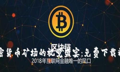 揭秘加密货币矿场的视觉盛宴：免费下载精彩照片