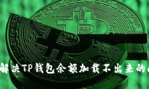 如何解决TP钱包余额加载不出来的问题？