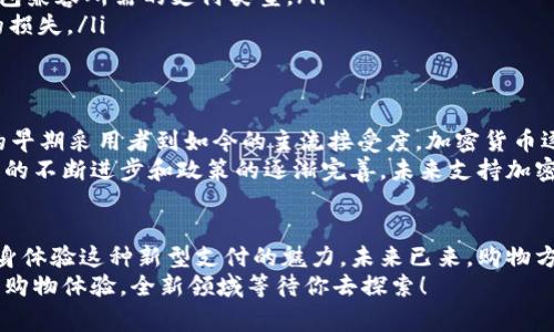   探索支持加密货币支付的购物商城，让购物更便捷！ / 

 guanjianci 加密货币商城, 支付方式, 比特币购买, 购物体验, 数字货币 /guanjianci 

引言：加密货币购物的新时代
随着区块链技术的不断发展，加密货币逐渐走入了人们的生活。你曾想过用比特币或以太坊来购物吗？如今，有越来越多的商城开始支持加密货币支付，让你的购物体验更加多元化。这一变化不仅提供了更多选择，也让某些用户真的开始享受到加密货币的好处。

为什么选择加密货币购物？
在传统购物模式中，信用卡、支付宝和微信支付等方式已经成为了常规。然而，随着加密货币的普及，越来越多人开始关注其所带来的便利和安全性。使用加密货币购物的好处主要体现在以下几个方面：
ul
    listrong隐私性：/strong使用加密货币进行交易，能够更好地保护个人信息，避免不必要的隐私泄露。/li
    listrong全球范围：/strong加密货币是跨国界的，用户可以在不同国家、地区进行购物，免去汇率和手续费的麻烦。/li
    listrong去中心化：/strong交易不需要经过银行或第三方机构，让付费过程更加直接。/li
/ul

哪些商城支持加密货币？
相较于传统商城，支持加密货币支付的购物平台并不算很多。但随着加密货币的普及，越来越多的电商平台开始尝试这一支付方式。以下是一些广受欢迎的商城：

h41. Overstock/h4
Overstock是一个美国电子商务平台，最初以销售家具著称。它在早期就支持比特币支付，用户还可通过加密货币采购家居用品、服装和电子产品。无论你是想购买一张豪华沙发还是一台最新款的电视机，Overstock都能轻松满足你的需求。

h42. Newegg/h4
如果你是电子产品爱好者，那么Newegg绝对值得一试。这个在线购物平台支持多种加密货币支付，用户可以用比特币、以太坊等来购买电脑配件、数码产品等。不仅省去不必要的手续，购物体验更是直接流畅。

h43. Shopify/h4
Shopify作为全球知名的电商平台，为商家提供搭建网店的工具。许多商家在其平台上接受加密货币支付，这包括各类产品的在线销售。你可以在数以千计的商家中找到支持加密货币的选项，广泛到几乎涉及所有商品类别。

h44. Etsy/h4
Etsy是一个专注于手工艺品和复古商品的平台，部分卖家支持加密货币支付。这对于追求独特设计和个性化商品的用户来说是个不错的选择。你可以用比特币购买艺术品、手工饰品，真正做到与众不同。

h45. Reddit Gifts/h4
不止于购物，Reddit Gifts还提供独特的礼物购买体验。虽然并不是专业电商平台，但在这里，不少用户和商家会接受加密货币，售卖奇特的礼物，让你的送礼之际更具创意。

如何在这些商城中购买？
虽然支持加密货币支付的商城不断增多，但若想顺利购物，还是得留心几个细节：
ul
    listrong确认支付方式：/strong在结账时，一定要确认所使用的支付方式是否包括加密货币。大部分商城会在支付选项中清晰显示。/li
    listrong选择合适钱包：/strong合适的数字钱包可以让你轻松管理和使用你的加密货币。确保你的钱包兼容所需的支付类型。/li
    listrong价格波动：/strong加密货币的价格波动较大，建议在购买前确认当前价格，避免因波动带来的损失。/li
/ul

加密货币支付的未来
虽然现在仍然有很多消费者对加密货币持观望态度，但我们无法忽视其在购物领域所潜在的改变。从最初的早期采用者到如今的主流接受度，加密货币逐渐走进日常生活，并可能在未来成为一种标准支付方式。
商家通过引入这种支付方式，不仅能吸引新的用户，也能增强与现有用户的粘性。我们有理由相信，随着技术的不断进步和政策的逐渐完善，未来支持加密货币的商城会越来越多，购物的选择将更加丰富。

最后的建议
如果你也对使用加密货币购物感兴趣，不妨从小额开始尝试。了解如何在这些商城中使用你的加密资产，亲身体验这种新型支付的魅力。未来已来，购物方式正在悄然变化，也许你会爱上这种开放和多元的购物新方式。
总之，加密货币的迅速发展正在改变我们的生活，作为消费者的你，也可以借此机会抓住这波潮流，丰富你的购物体验，全新领域等待你去探索！