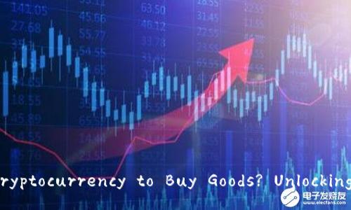 Title: Can You Use Cryptocurrency to Buy Goods? Unlocking the Digital Economy