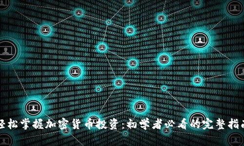 轻松掌握加密货币投资：初学者必看的完整指南