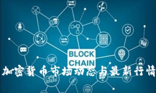 今日加密货币市场动态与最新行情分析
