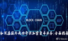 如何在国外成功开设加密货币业务：全面指南