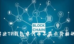 如何解决TP钱包中代币不显示价格的问题？