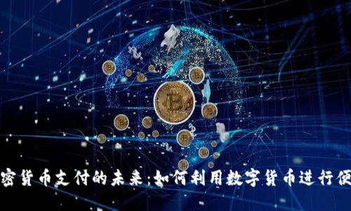 探索加密货币支付的未来：如何利用数字货币进行便捷支付