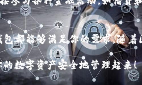    轻松掌握TP钱包：如何有效管理你的加密资产  /   
 guanjianci  TP钱包, 加密资产, 区块链, 数字货币, 钱包安全  /guanjianci 

什么是TP钱包？
在当今的数字货币领域，TP钱包以其用户友好的界面和多功能性而受到广泛关注。TP钱包并非仅仅是一个存储数字货币的工具，更是一个全面管理和交易加密资产的平台。它支持多种主流加密货币，尤其是在以太坊和比特币等领域拥有强大的兼容性。用户能够方便地添加、管理和交易自己的加密货币，极大地提升了交易的便利性。

为什么选择TP钱包？
选择TP钱包的理由有很多。首先，安全性无疑是用户最为关心的问题。TP钱包为用户提供了多重安全保护，包括私钥控制、双因素认证等功能，极大地降低了资产被盗的风险。同时，TP钱包还提供了备份和恢复的选项，确保用户在意外情况下依然可以找回自己的资产。

其次，TP钱包的用户界面，无论你是新手还是资深投资者，都可以快速上手。你不需要精通复杂的技术知识，只需简单几步，就能完成钱包的创建和资产管理。这对于很多刚刚接触加密货币的人来说，显得尤为重要。

如何创建和使用TP钱包？
使用TP钱包的第一步是创建一个新钱包。这一过程通常非常简单。用户只需下载TP钱包的应用程序，之后按照提示输入必要的信息，设置密码，并在应用中生成一个私钥和助记词。务必记下这两个信息，因为它们是你访问和恢复钱包的关键。

创建完钱包后，你就可以开始存入加密货币了。用户可以通过多个渠道充入数字资产，例如通过银行转账、购买或在其他交易所中转移等方式。这些操作流程大多数是通过TP钱包的界面一步步提示，确保你不会丢失任何重要步骤。

TP钱包的资产管理功能
TP钱包不仅仅支持存储和发送加密货币。它还拥有强大的资产管理工具。你可以在钱包内查看自己所持有的所有数字资产的实时市值，从而方便你决定何时买入或卖出。此外，TP钱包还支持资产的分类管理，用户可以将不同的资产分组，帮助你更清晰地掌握投资情况。

交易的简单与方便
在TP钱包中进行交易是一个流畅的体验。用户只需输入对方的钱包地址、想要转账的金额，然后确认交易即可。最令人惊喜的是，TP钱包通常都能提供当前的交易费用，让你对手续费有清晰的了解，避免因为高费用的突袭而感到困惑。

值得一提的是，TP钱包的交易速度相较于其他传统钱包也有显著提升，通常几分钟内即可完成交易。有时，像以太坊这样的网络会因为拥堵导致交易时间变长，但TP钱包常常会为你提供交易确认的实时状态，让你可以对交易进行更好的管理。

安全性的终极对策
即便TP钱包在安全性上做了很多努力，用户自身的防范意识也十分重要。首先，保护好你的私钥和助记词，不要轻易与他人分享。其次，建议定期更改钱包密码，确保账户安全。此外，用户还可考虑在多设备上安装TP钱包，分散资产存储，从而进一步降低风险。

不断更新与发展
TP钱包团队也在不断推出新功能和更新，旨在提升用户体验。例如，最近的一些更新加入了对DeFi（去中心化金融）应用的支持，使用户能够在钱包中直接参与各种金融活动，如借贷和流动性挖矿。这让TP钱包不仅是一个存储工具，更是一个获取收益的工具。

结尾：TP钱包的未来展望
总的来说，TP钱包为用户提供了一个安全、便捷和高效的数字资产管理平台。无论你是对加密货币了解很少的初学者，还是经验丰富的资深投资者，TP钱包都能够满足你的需求。随着区块链技术的发展与加密资产的不断增加，TP钱包定会不断进化，为用户带来更好的服务。

如果你正在寻找一个可靠的数字资产管理方案，那不妨试试TP钱包。简单的界面和强大的功能，让管理加密货币变得像游戏一样轻松。赶快行动吧，把你的数字资产安全地管理起来！