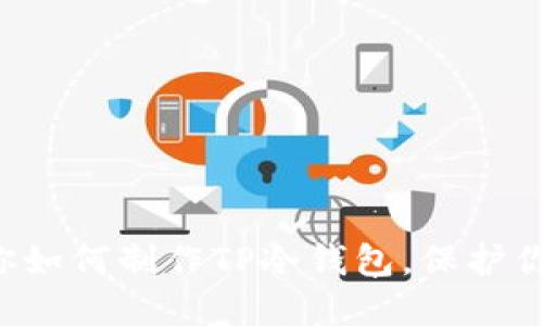 一步一步教你如何制作TP冷钱包，保护你的数字资产！