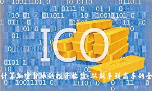 如何准确计算加密货币的投资收益：从新手到高手的全方位指南