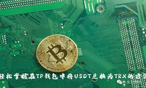 轻松掌握在TP钱包中将USDT兑换为TRX的方法