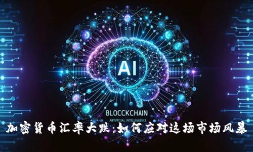 加密货币汇率大跌：如何应对这场市场风暴
