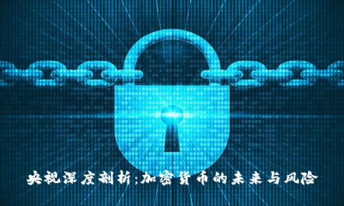 央视深度剖析：加密货币的未来与风险
