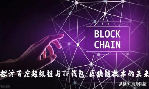深入探讨百度超级链与TP钱包：区块链技术的未来之路