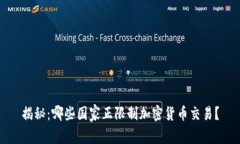 揭秘：哪些国家正限制加密货币交易？