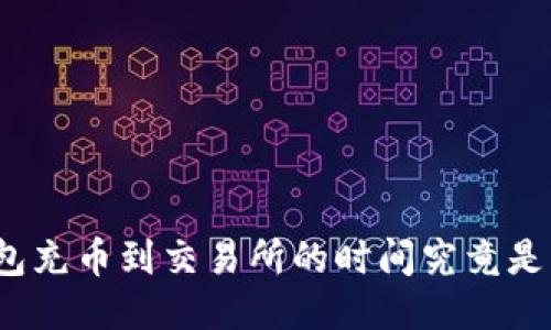 TP钱包充币到交易所的时间究竟是多久？