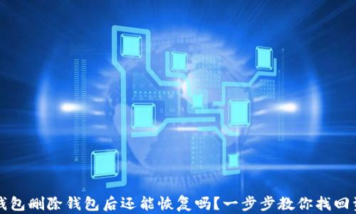 
TP钱包删除钱包后还能恢复吗？一步步教你找回资产