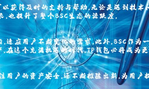   探索TP钱包在BSC链上的应用与优势 / 

 guanjianci TP钱包, BSC, 区块链, 加密货币, 钱包安全 /guanjianci 

引言
在快速发展的区块链世界里，数字资产的安全和管理显得尤为重要。TP钱包作为一种新兴的数字钱包，正逐步获得用户的青睐，尤其是在BSC（Binance Smart Chain）生态系统中，展现出了其独特的优势。

TP钱包简述
TP钱包是一款支持多种区块链的数字货币钱包，用户不仅可以方便地存储和管理不同的加密资产，还能进行跨链转账。在众多的钱包选项中，TP钱包以其友好的用户界面、强大的安全性和良好的社区支持脱颖而出。

BSC链的快速崛起
Binance Smart Chain（BSC）是一个性能出色的区块链网络，特别适合去中心化金融（DeFi）应用。由于其低费用和快速交易确认时间，越来越多的项目选择在BSC上上线。而TP钱包正是为适应BSC生态系统而生，提供了无缝的用户体验。

如何使用TP钱包进行BSC交易
对于新手来说，使用TP钱包进行BSC交易并不复杂。首先，你需要下载并安装TP钱包应用，进行简单的注册和设置账户。接着，你可以通过钱包的内置功能，快速连接到BSC网络。 
一旦你设置好钱包，就可以通过兑换或购买的方式填充你的钱包地址，开始在BSC上进行各种交易和DeFi活动了。这些交易可以包括购买代币、参与流动性挖矿，甚至是参与初始代币发行（IDO）项目。

TP钱包与BSC的安全性
安全性无疑是数字资产存储和交易的首要考量。TP钱包采用了多重加密技术，用户的私钥安全存储在本地，增强了资产的保护。此外，TP钱包还支持生物识别和密码保护，确保只有授权用户可以访问其数字资产。
在BSC操作中的安全措施同样不可忽视。用户在进行任何交易前，都需仔细查看合约地址和项目方的背景，确保交易对象的可信度。通过TP钱包，用户可以方便地查看每笔交易记录，为资产的透明管理提供了更多保障。

TP钱包的多样功能
除了基本的存储和交易功能，TP钱包还提供了多种多样的扩展功能。例如，用户可以直接在钱包内访问DeFi项目，参与流动性挖矿和借贷，甚至可以通过钱包轻松参与NFT市场的交易。
此外，TP钱包还在不断更新与，推出新的功能，比如跨链转账、代币管理等，帮助用户更好地把握市场动态，进行更灵活的资产配置。

社区支持的重要性
一个活跃的社区对任何数字货币或钱包项目来说都至关重要。TP钱包凭借其积极的社区互动，使得用户在使用过程中可以获得及时的支持与帮助。无论是遇到技术问题还是想要了解有关BSC链的最新动态，用户都能够在社区中找到答案和建议。
很多用户通过分享自己的经验，或是共同探讨新项目的投资机会，增强了社区的参与感。这不仅推动了TP钱包的用户增长，也提升了整个BSC生态的活跃度。

前景展望
随着区块链技术的发展，安全、易用、高效的数字钱包将会越来越受欢迎。TP钱包的不断与更新，目标是处于技术的最前沿，适应用户不断变化的需求。此外，BSC作为一个快速发展的平台，也将为TP钱包提供更广阔的机会。
未来，TP钱包不仅会继续深入BSC生态系统，还将支持更多的功能与应用，帮助用户更方便地管理和交易他们的数字资产。在这个充满机遇的时代，TP钱包必将成为更多用户的首选。

总结
总的来说，TP钱包作为一个功能强大、安全可靠的数字钱包，适合在BSC链上进行各种加密货币的操作和交易。它不仅关注用户的资产安全，还不断推陈出新，为用户提供更多样化的体验。如果你想要在BSC生态系统中获得更多收益，不妨尝试一下TP钱包，体验一下它带来的便利与安全。