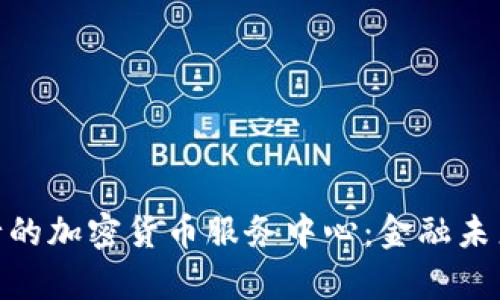 探索瑞士银行的加密货币服务中心：金融未来的前沿阵地