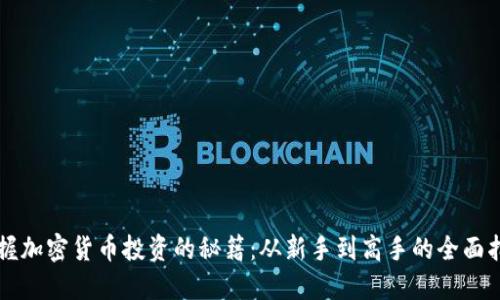 掌握加密货币投资的秘籍：从新手到高手的全面指南