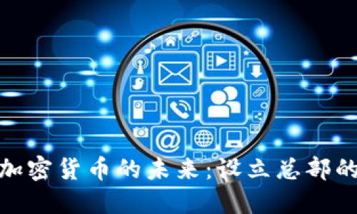 在中国探索加密货币的未来：设立总部的战略与机遇