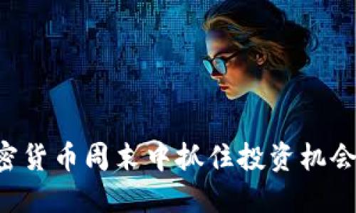 如何在加密货币周末中抓住投资机会，提升收益