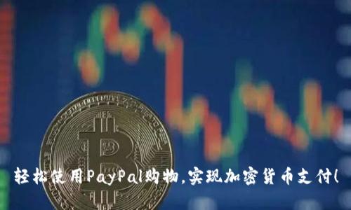 轻松使用PayPal购物，实现加密货币支付！