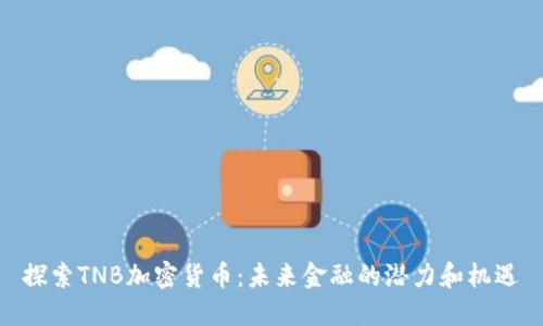 探索TNB加密货币：未来金融的潜力和机遇