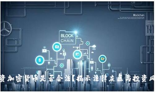 投资加密货币是否合法？揭示法律灰区与投资风险