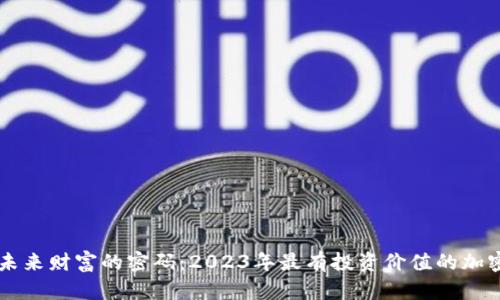 揭开未来财富的密码：2023年最有投资价值的加密货币