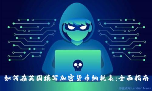 如何在英国填写加密货币纳税表：全面指南