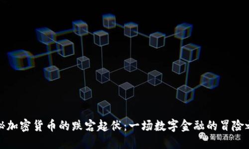 揭秘加密货币的跌宕起伏：一场数字金融的冒险之旅