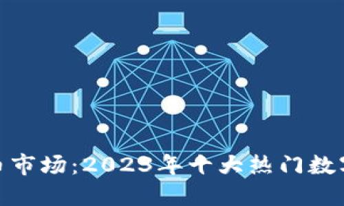 探索加密货币市场：2023年十大热门数字货币大揭秘
