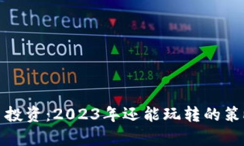加密货币投资：2023年还能玩转的策略与前景