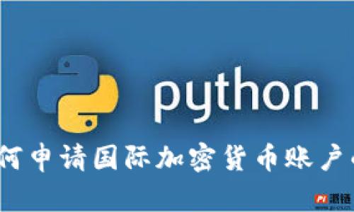 快速掌握：如何申请国际加密货币账户的一步步指南