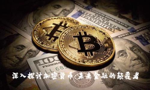 深入探讨加密货币：未来金融的颠覆者