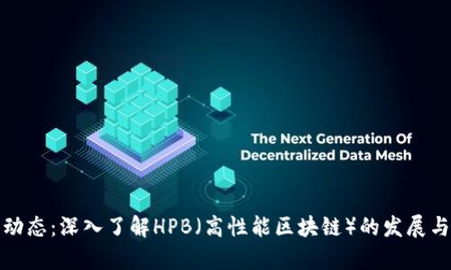 最新动态：深入了解HPB（高性能区块链）的发展与前景
