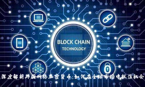 深度解析外国网络加密货币：如何在全球市场中抓住机会