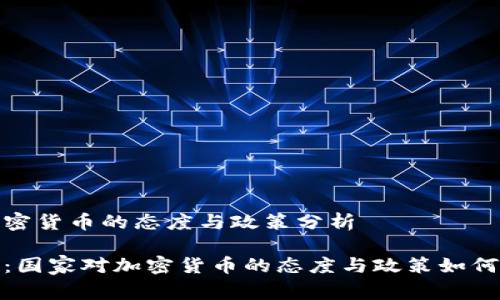 国家对加密货币的态度与政策分析

全面解析：国家对加密货币的态度与政策如何影响市场