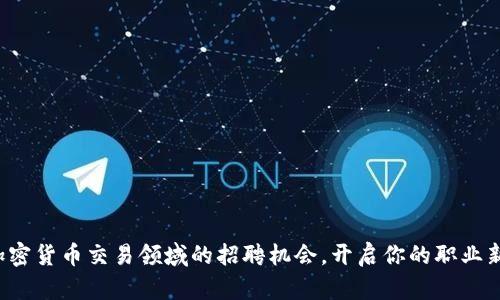 探索加密货币交易领域的招聘机会，开启你的职业新篇章！