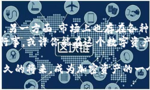   揭秘珍宝币：加密资产货币的未来创新之路 / 

 guanjianci 珍宝币, 加密货币, 数字资产, 投资, 区块链 /guanjianci 

引言：加密货币的崛起
在近年来的科技浪潮中，加密货币不再是一个新鲜词汇。越来越多的人开始关注这种新兴的资产形式，而珍宝币更是在其中吸引了不少投资者的目光。有人将它视为数字时代的金矿，认为它能为我们带来财富的机会；也有人对此持怀疑态度，认为这只是另一场投机泡沫。 
那么，珍宝币究竟是何方神圣？它背后有哪些技术支持？我们又该如何看待这种新兴的金融工具呢？接下来，就让我们深入探讨这一话题。

珍宝币的起源与发展
珍宝币（Treasure Coin）的出现并非偶然，而是对传统金融体系的一次大胆挑战。其核心理念就是利用区块链技术，实现去中心化的数字货币交易。2018年，珍宝币项目团队在强调隐私与安全的基础上，提出了“让财富回归每一个人”的口号，立志于打造一个人人都能参与的金融生态。
随着技术的不断革新，珍宝币在短短几年内迅速吸引了用户，成为许多人投资与交易的重要选择。它的发行采用了初始代币发行（ICO）模式，成功募集了大量资金，并将其投入到生态系统的建设中。目前，珍宝币已经在多个主流交易所上市交易，得到越来越多投资者的认可。

珍宝币的特点与优势
那么，珍宝币究竟具备哪些独特的特点，能够吸引投资者们的青睐呢？我们可以从以下几个方面来分析：

h41. 去中心化特性/h4
珍宝币的核心是去中心化，这意味着用户无需依赖于任何第三方机构。每一次交易都在区块链上进行，透明且不可篡改，极大地增加了用户的信任度。

h42. 低交易成本/h4
与传统金融系统相比，珍宝币的交易成本明显更低。用户在进行转账时，只需支付少量的网络手续费，这使得小额交易在经济上更加可行。

h43. 高度安全性/h4
珍宝币采用了先进的加密技术，保障用户的资产安全。平台持续进行安全演练与技术升级，力求为用户提供一个安全可靠的交易环境。

h44. 灵活的应用场景/h4
珍宝币不仅可以作为投资工具，还是实际交易中的支付工具。越来越多的商家开始接受珍宝币作为支付手段，推动了其在日常生活中的应用。

如何投资珍宝币？
说到投资珍宝币，许多人可能会感到无从下手。其实，投资并没有你想象的那么复杂，只需几个简单的步骤。

h41. 学习基础知识/h4
在进行任何形式的投资之前，首先你需要了解所投资的资产。有关珍宝币的技术背景、市场动态以及交易所操作等基础知识，都是你入门的关键。

h42. 选择合适的交易所/h4
珍宝币在多个交易所都有上线，作为投资者需要选择信誉良好的平台进行交易。要考虑平台的流动性、手续费以及安全性等多个因素。

h43. 开设账户并进行充值/h4
在选定交易所后，你需要开设账户并进行身份验证。然后，你可以通过银行转账或其他支付方式将资金充值到交易所账户中，准备进行交易。

h44. 进行交易与持有/h4
资金到位后，你就可以选择购买珍宝币了。可以选择定期购买、一次性购买，甚至是定投等多种策略。购买完成后，可以选择长期持有，或者在市场行情好的时候进行卖出。

珍宝币的未来前景
在未来，珍宝币将如何发展？这也是许多投资者所关心的问题。首先，从整体市场趋势来看，区块链与加密资产正处于快速发展的阶段。越来越多的企业和个人开始认识到数字货币的潜力。 
其次，随着区块链技术的不断成熟，珍宝币的应用场景也会逐步扩展。比如，未来或许会与实物资产结合，创造出新的投资方式。而且，随着用户的不断增加，市场的流动性会进一步增强，家庭理财中或许会有一席之地。 

潜在风险与注意事项
不过，我们也不能忽视投资珍宝币所面临的风险。一方面，加密市场动荡不安，价格波动较大，投资者应具备良好的风险承受能力。另一方面，市场上也存在各种诈骗与虚假项目，投资者需要擦亮眼睛，谨防上当受骗。
总结来说，珍宝币作为一种新兴的加密资产货币，虽有诸多优势与潜力，但投资者在参与时也需保持理性。通过持续学习与谨慎行事，或许你能在这个数字资产新兴市场中发掘出属于自己的机遇与财富。

总而言之，珍宝币不仅仅是一种货币，它象征着金融科技的未来。随着更多人参与到这个市场中，我们有理由相信，珍宝币将在不久的将来，成为加密资产的一个重要代表。希望每位投资者都能在这个充满机遇的时代里，找到适合自己的道路，创造自己的财富梦想。