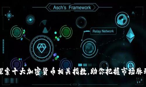 探索十大加密货币相关指数，助你把握市场脉动