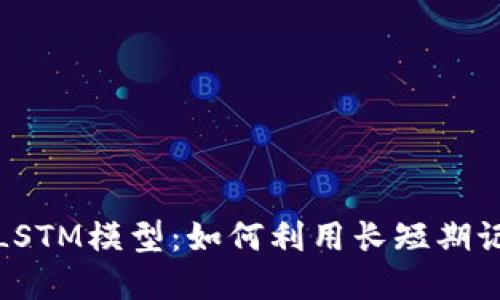 探索加密货币市场的LSTM模型：如何利用长短期记忆网络预测价格波动